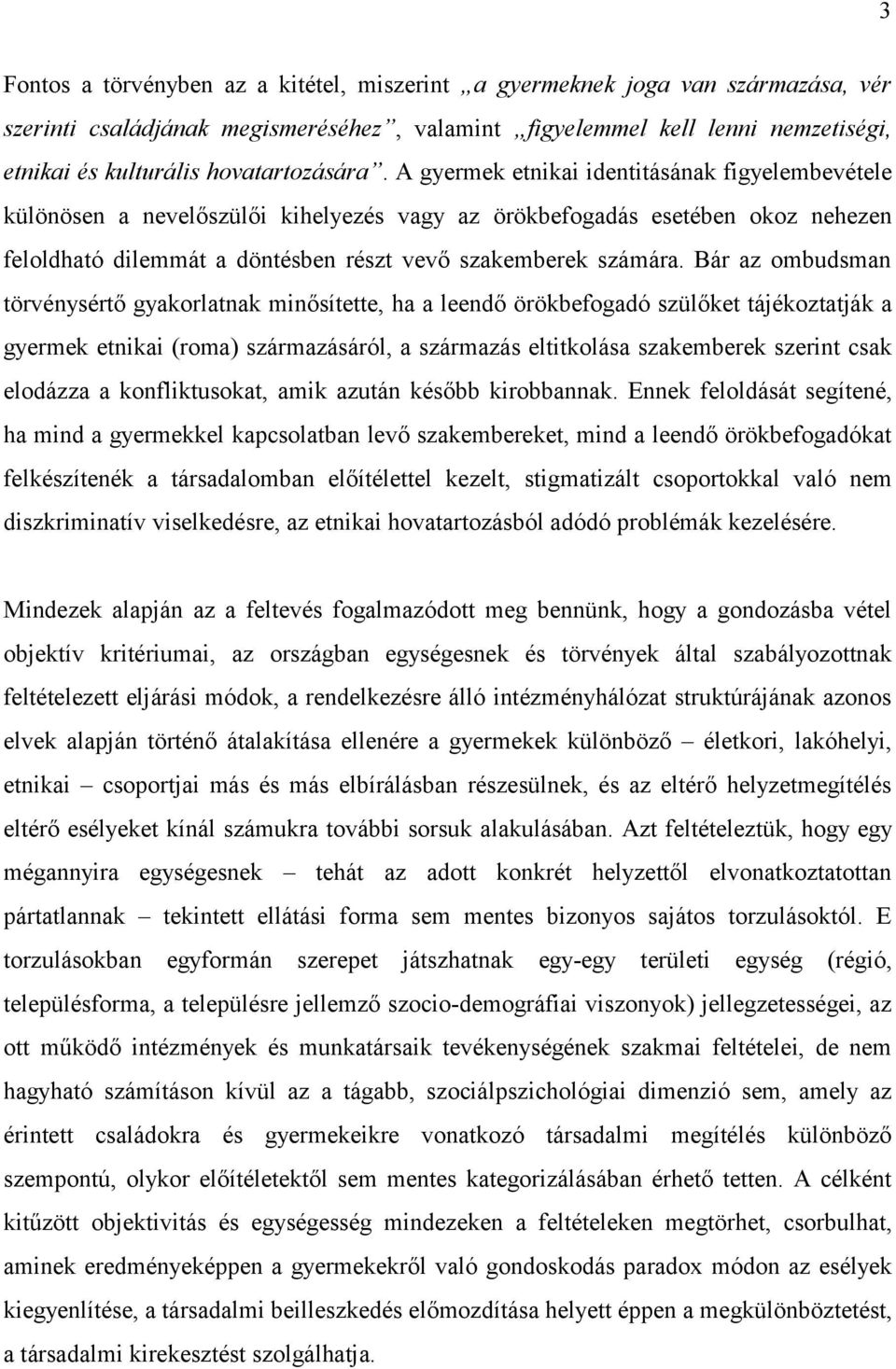 A gyermek etnikai identitásának figyelembevétele különösen a nevelőszülői kihelyezés vagy az örökbefogadás esetében okoz nehezen feloldható dilemmát a döntésben részt vevő szakemberek számára.