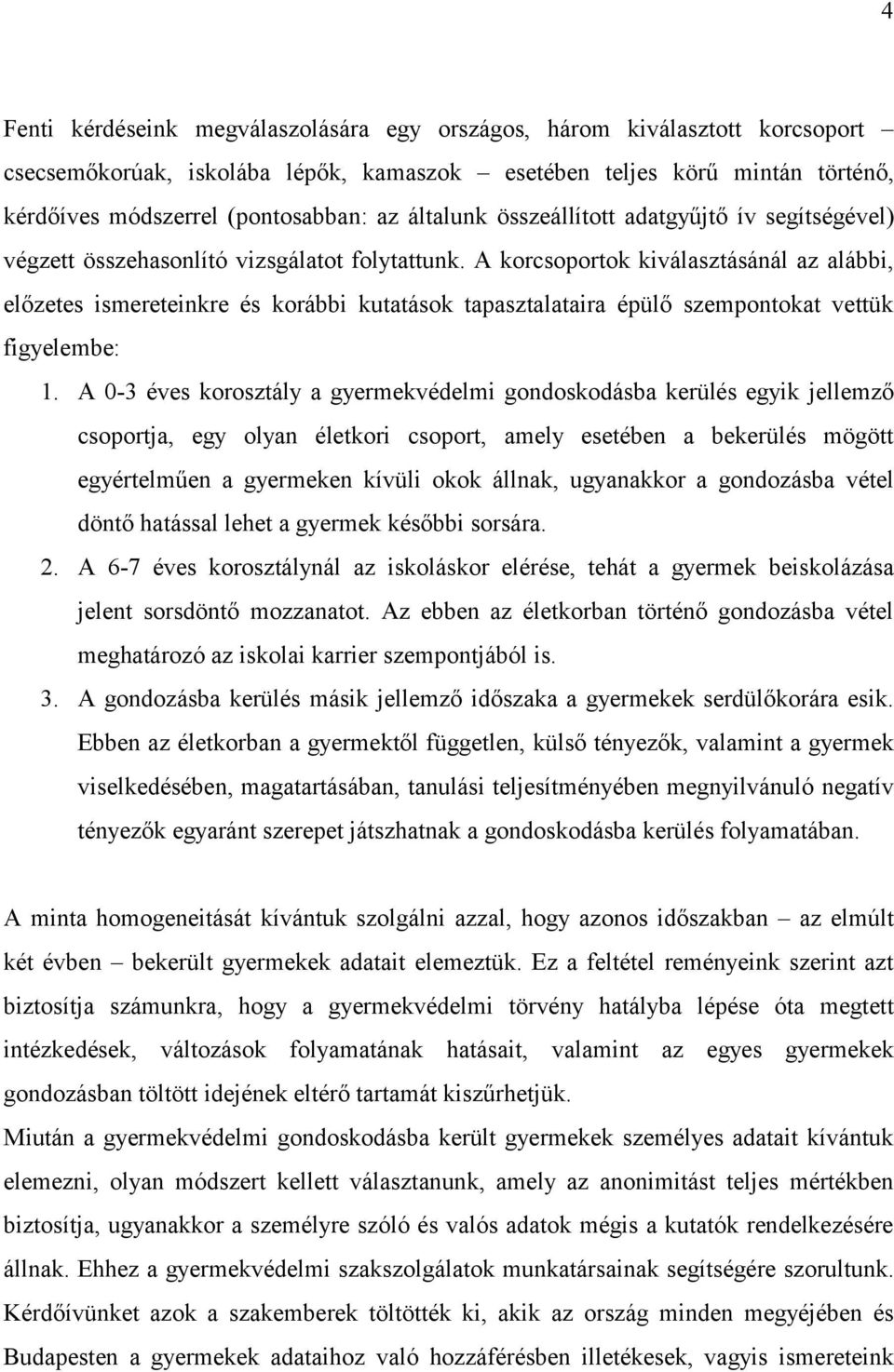 A korcsoportok kiválasztásánál az alábbi, előzetes ismereteinkre és korábbi kutatások tapasztalataira épülő szempontokat vettük figyelembe: 1.