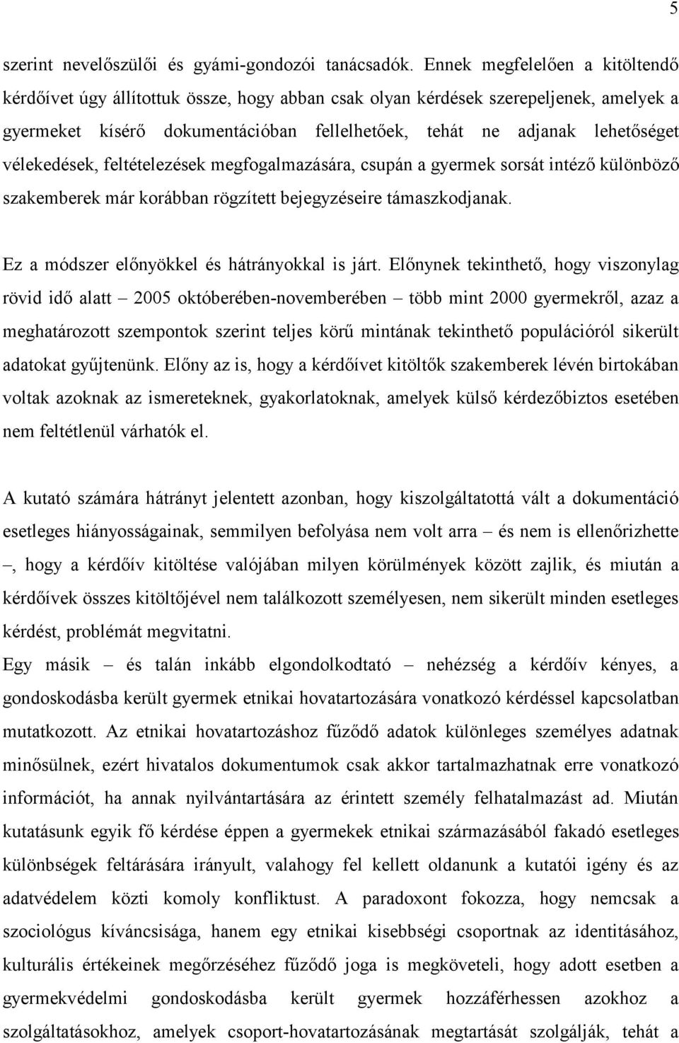 vélekedések, feltételezések megfogalmazására, csupán a gyermek sorsát intéző különböző szakemberek már korábban rögzített bejegyzéseire támaszkodjanak. Ez a módszer előnyökkel és hátrányokkal is járt.