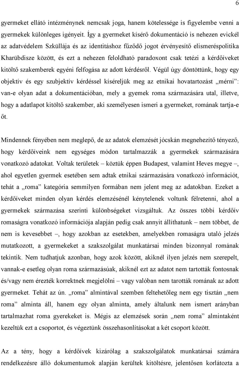paradoxont csak tetézi a kérdőíveket kitöltő szakemberek egyéni felfogása az adott kérdésről.