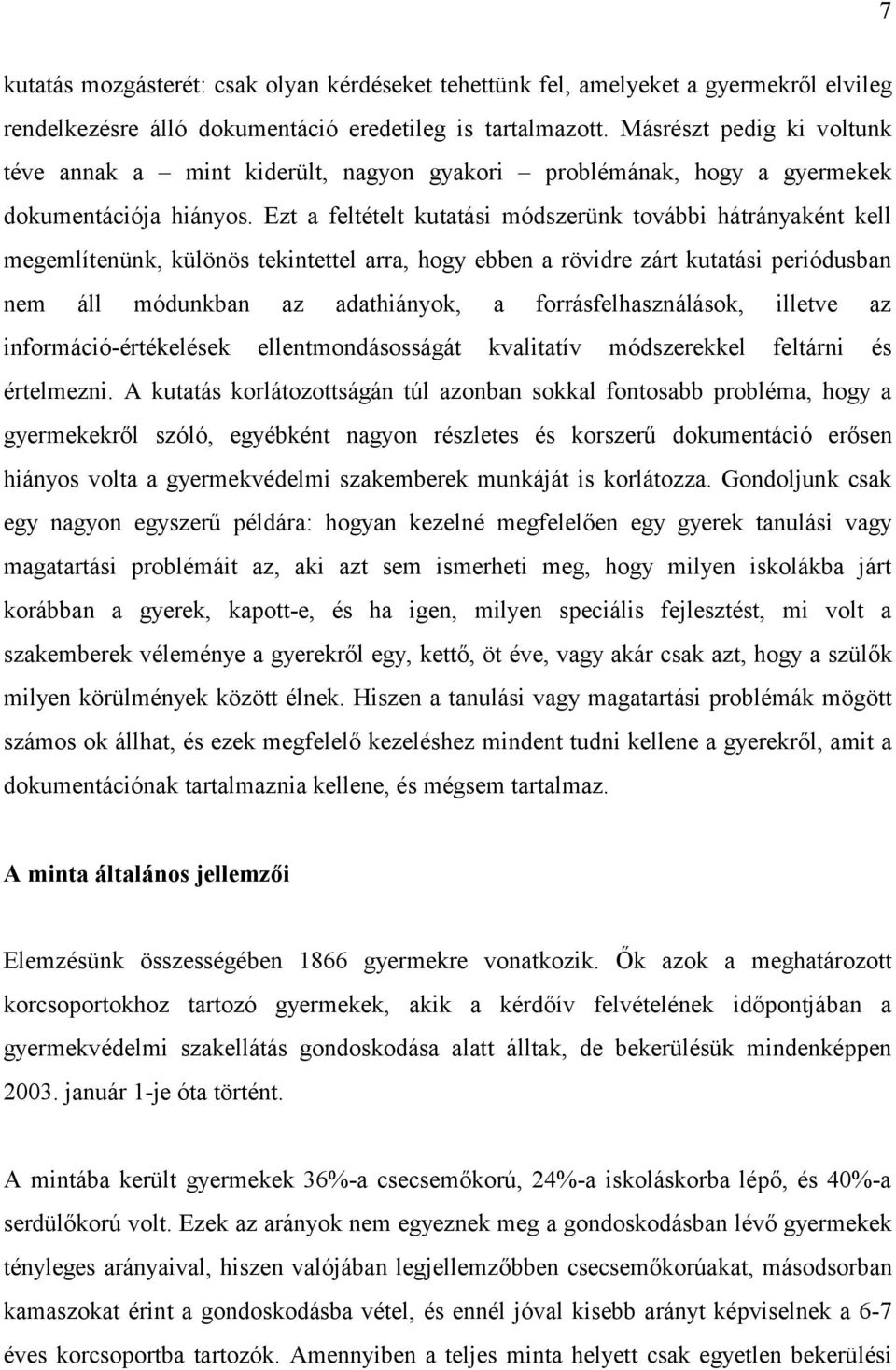 Ezt a feltételt kutatási módszerünk további hátrányaként kell megemlítenünk, különös tekintettel arra, hogy ebben a rövidre zárt kutatási periódusban nem áll módunkban az adathiányok, a