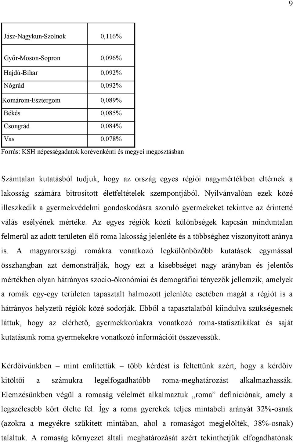 Nyilvánvalóan ezek közé illeszkedik a gyermekvédelmi gondoskodásra szoruló gyermekeket tekintve az érintetté válás esélyének mértéke.