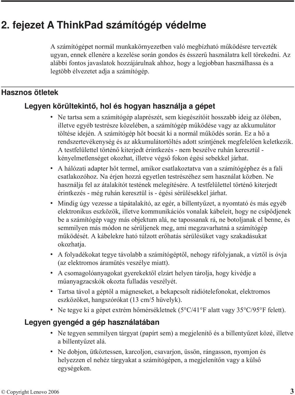 Hasznos ötletek Legyen körültekintő, hol és hogyan használja a gépet v Ne tartsa sem a számítógép alaprészét, sem kiegészítőit hosszabb ideig az ölében, illetve egyéb testrésze közelében, a