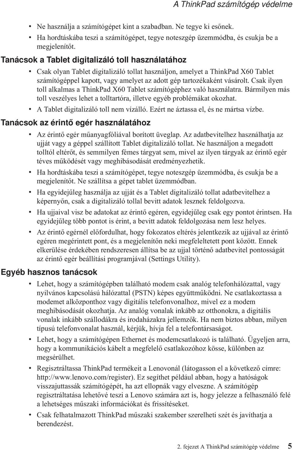 vásárolt. Csak ilyen toll alkalmas a ThinkPad X60 Tablet számítógéphez való használatra. Bármilyen más toll veszélyes lehet a tolltartóra, illetve egyéb problémákat okozhat.