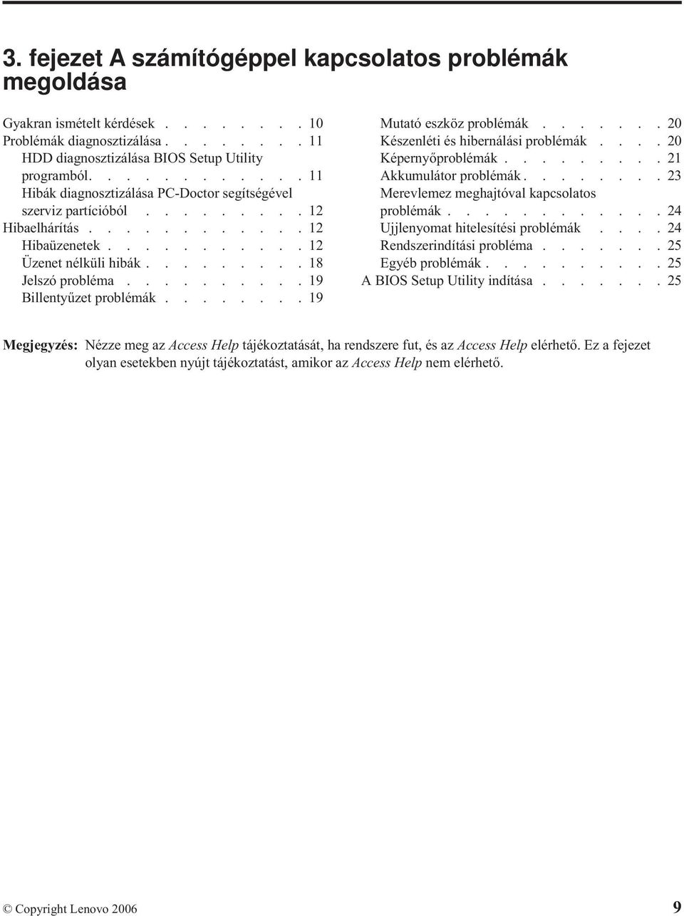 .........19 Billentyűzet problémák........19 Mutató eszköz problémák.......20 Készenléti és hibernálási problémák....20 Képernyőproblémák.........21 Akkumulátor problémák.