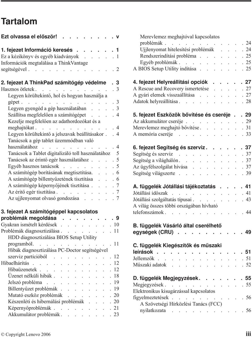 ...3 Szállítsa megfelelően a számítógépet....4 Kezelje megfelelően az adathordozókat és a meghajtókat............4 Legyen körültekintő a jelszavak beállításakor.