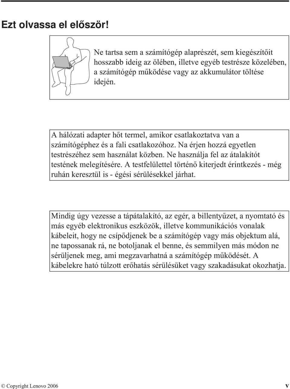 Ne használja fel az átalakítót testének melegítésére. A testfelülettel történő kiterjedt érintkezés - még ruhán keresztül is - égési sérülésekkel járhat.