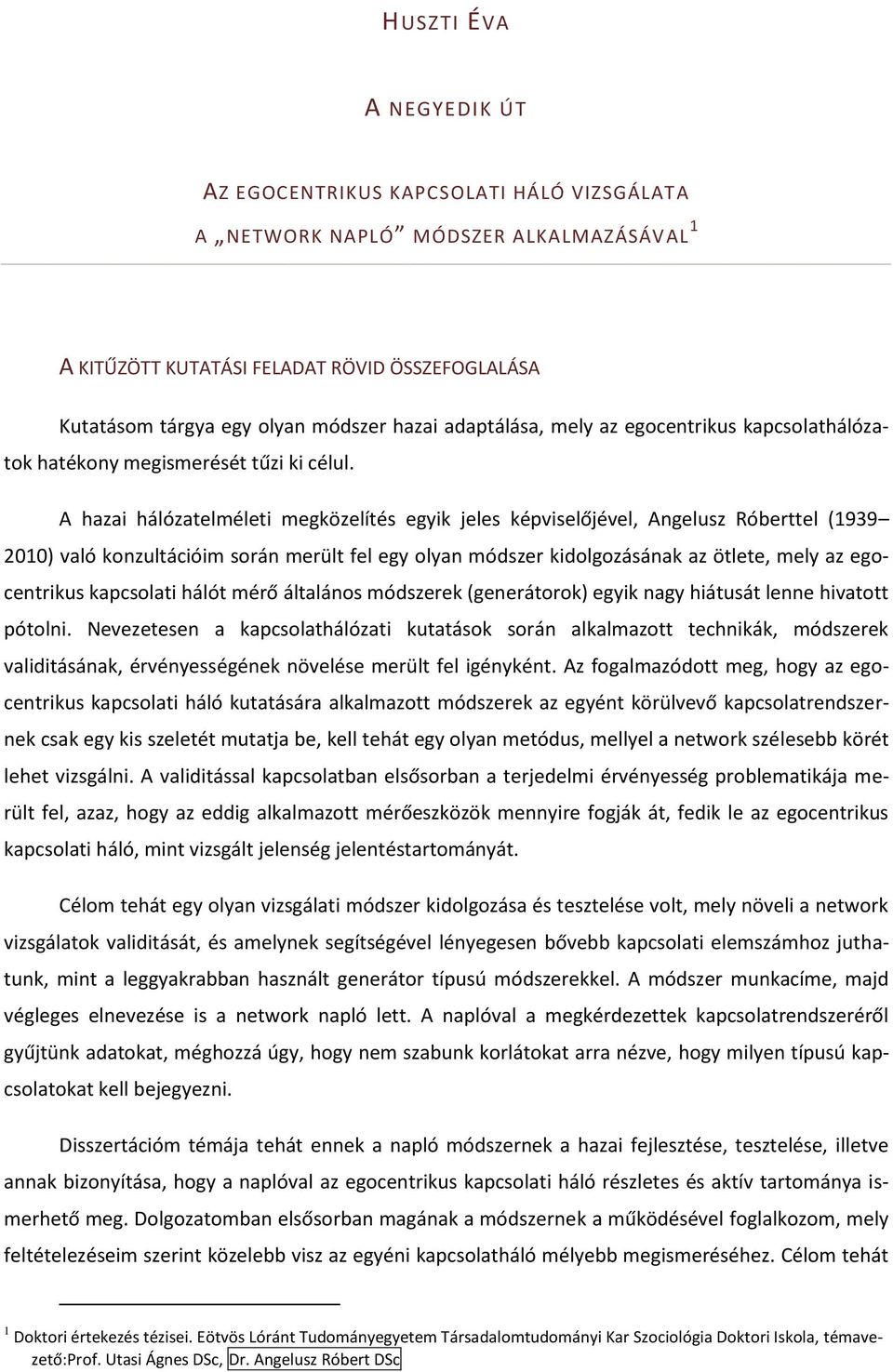 A hazai hálózatelméleti megközelítés egyik jeles képviselőjével, Angelusz Róberttel (1939 2010) való konzultációim során merült fel egy olyan módszer kidolgozásának az ötlete, mely az egocentrikus