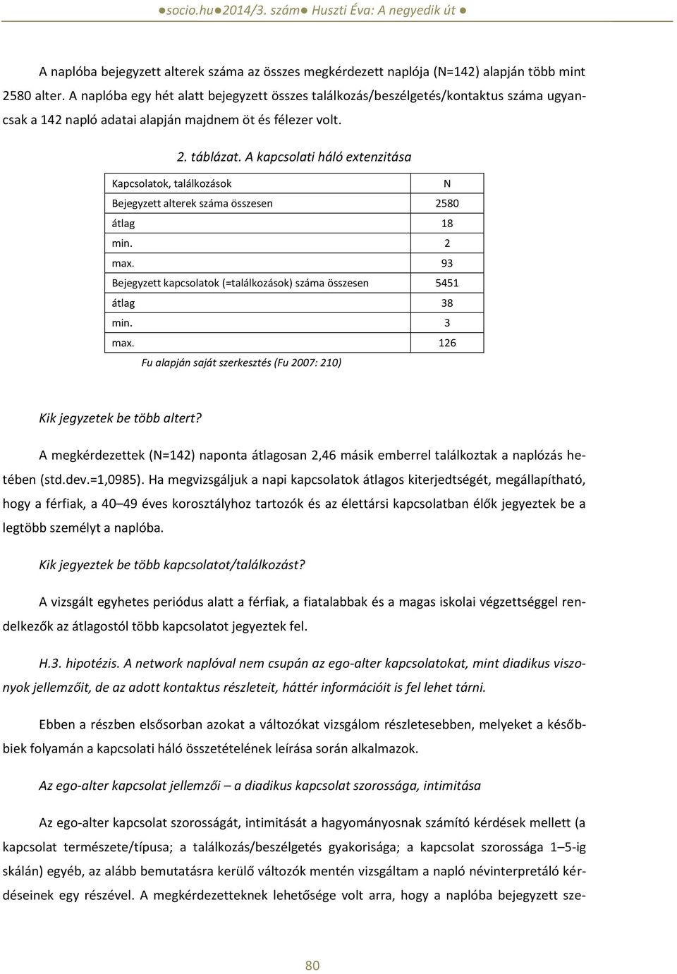 A kapcsolati háló extenzitása Kapcsolatok, találkozások N Bejegyzett alterek száma összesen 2580 átlag 18 min. 2 max. 93 Bejegyzett kapcsolatok (=találkozások) száma összesen 5451 átlag 38 min. 3 max.