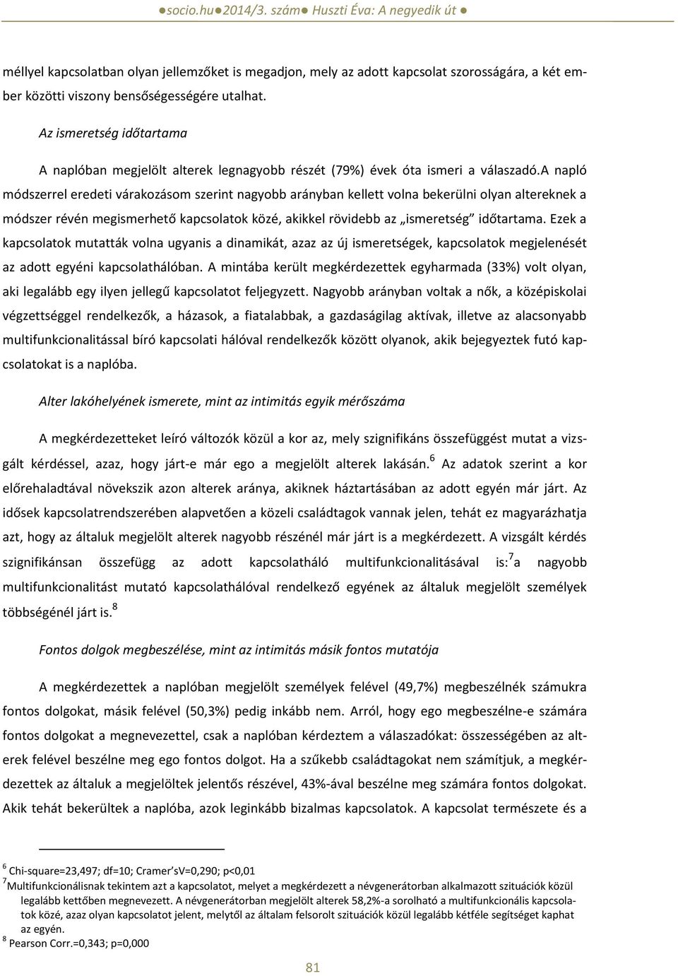 a napló módszerrel eredeti várakozásom szerint nagyobb arányban kellett volna bekerülni olyan altereknek a módszer révén megismerhető kapcsolatok közé, akikkel rövidebb az ismeretség időtartama.