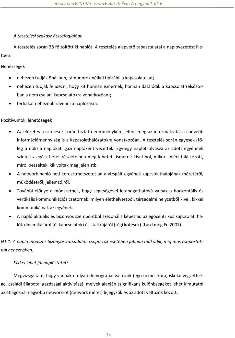 datálódik a kapcsolat (elsősorban a nem családi kapcsolatokra vonatkozóan); férfiakat nehezebb rávenni a naplózásra.