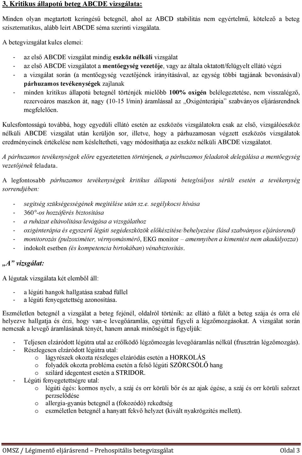 A betegvizsgálat kulcs elemei: - az első ABCDE vizsgálat mindig eszköz nélküli vizsgálat - az első ABCDE vizsgálatot a mentőegység vezetője, vagy az általa oktatott/felügyelt ellátó végzi - a