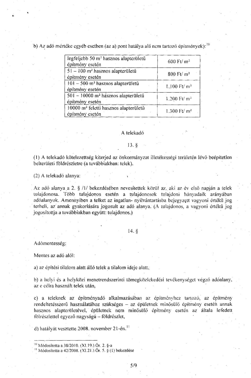 (1) A telekadó kötelezettség kiterjed az önkormányzat illetékességi területén lévő beépítetlen belterületi fóidrészletre (a továbbiakban: telek). (2) A telekadó alanya: > Az adó alanya a 2. /!