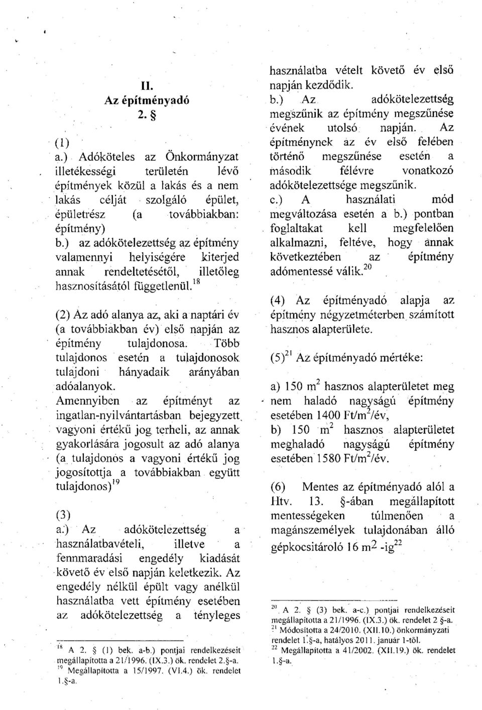 (2) Az adó alanya az, aki a naptári év (a továbbiakban év) első napján az építmény tulajdonosa. Több tulajdonos esetén a tulajdonosok tulajdoni hányadaik arányában adóalanyok.