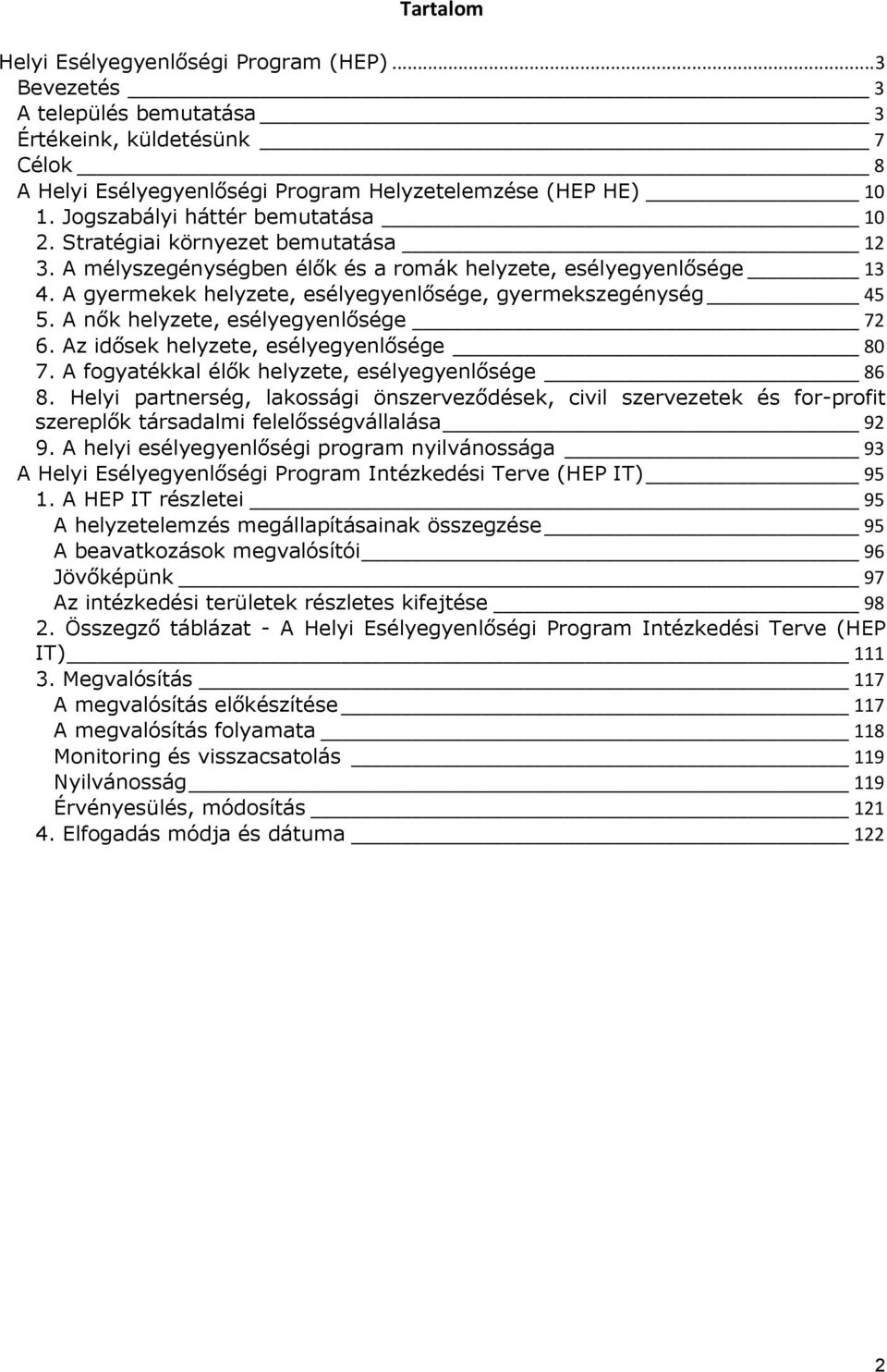 A gyermekek helyzete, esélyegyenlősége, gyermekszegénység 45 5. A nők helyzete, esélyegyenlősége 72 6. Az idősek helyzete, esélyegyenlősége 80 7. A fogyatékkal élők helyzete, esélyegyenlősége 86 8.