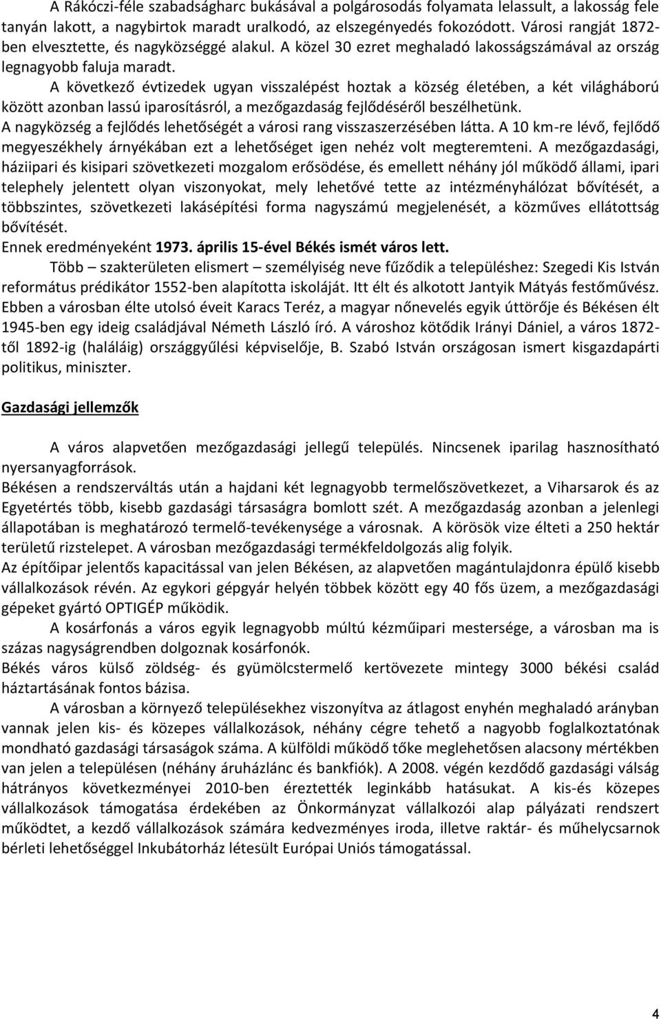 A következő évtizedek ugyan visszalépést hoztak a község életében, a két világháború között azonban lassú iparosításról, a mezőgazdaság fejlődéséről beszélhetünk.