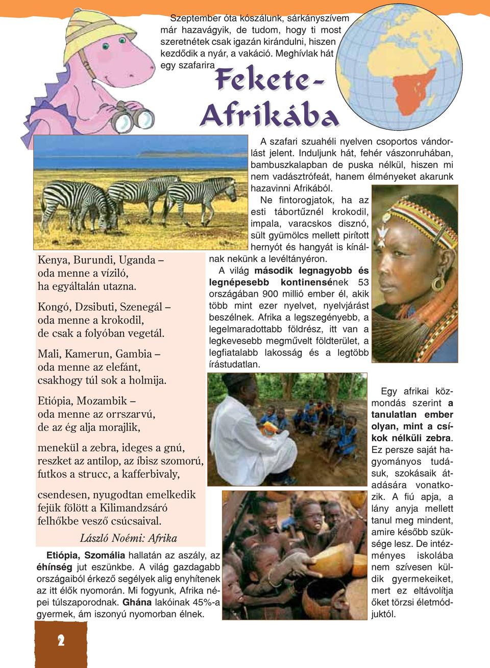 Etiópia, Mozambik oda menne az orrszarvú, de az ég alja morajlik, menekül a zebra, ideges a gnú, reszket az antilop, az íbisz szomorú, futkos a strucc, a kafferbivaly, csendesen, nyugodtan emelkedik