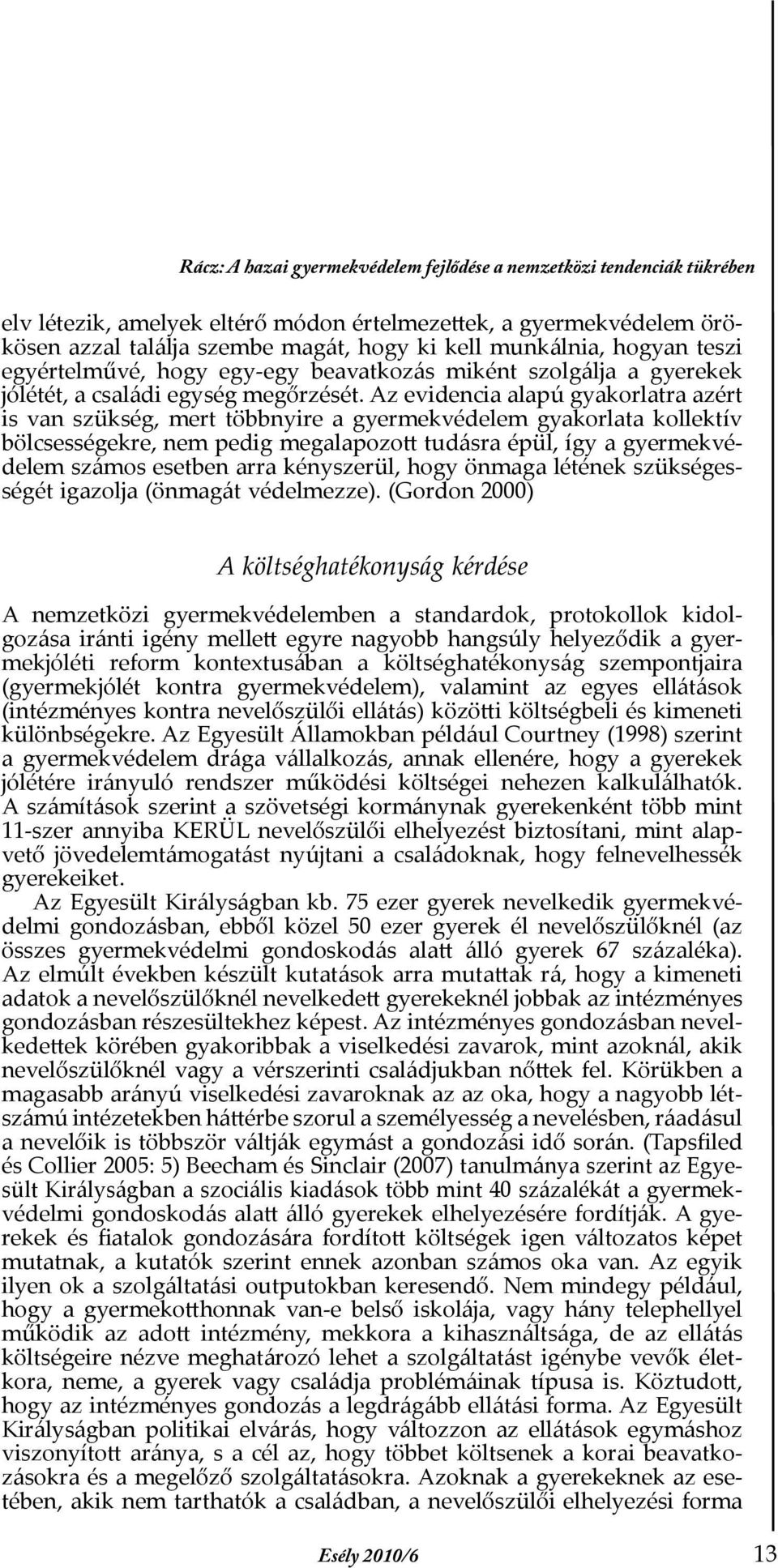 Az evidencia alapú gyakorlatra azért is van szükség, mert többnyire a gyermekvédelem gyakorlata kollektív bölcsességekre, nem pedig megalapozott tudásra épül, így a gyermekvédelem számos esetben arra