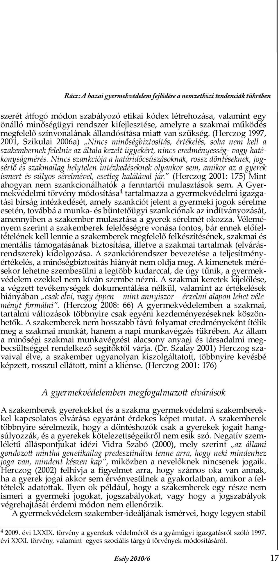 (Herczog 1997, 2001, Szikulai 2006a) Nincs minőségbiztosítás, értékelés, soha nem kell a szakembernek felelnie az általa kezelt ügyekért, nincs eredményesség- vagy hatékonyságmérés.