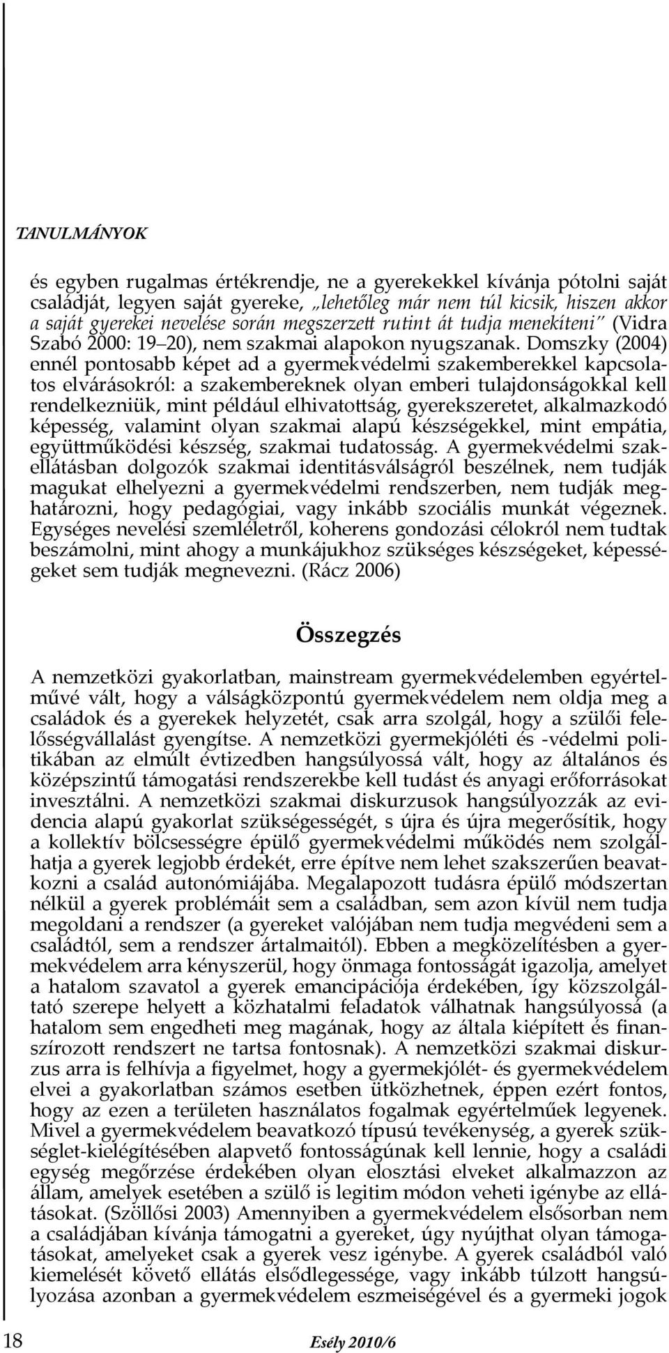 Domszky (2004) ennél pontosabb képet ad a gyermekvédelmi szakemberekkel kapcsolatos elvárásokról: a szakembereknek olyan emberi tulajdonságokkal kell rendelkezniük, mint például elhivatottság,