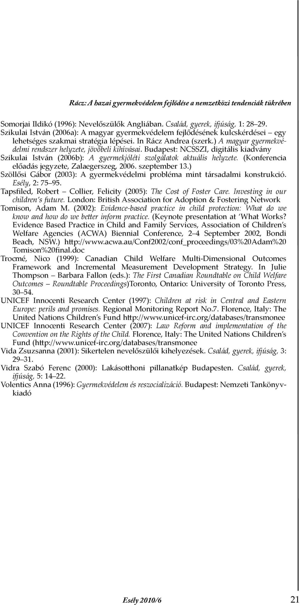 ) A magyar gyermekvédelmi rendszer helyzete, jövőbeli kihívásai. Budapest: NCSSZI, digitális kiadvány Szikulai István (2006b): A gyermekjóléti szolgálatok aktuális helyzete.