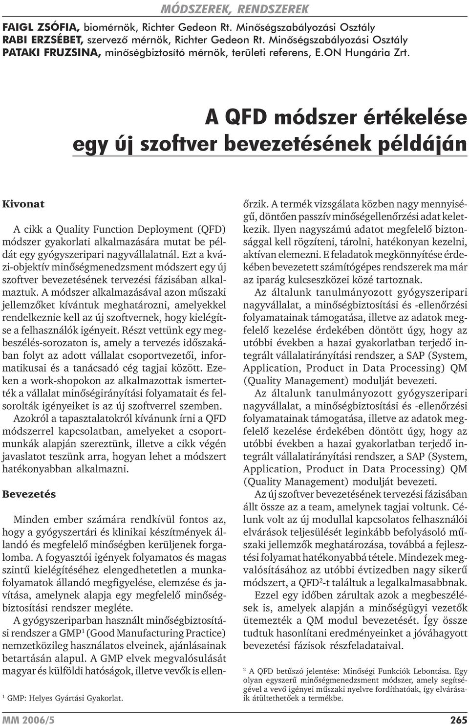 A QFD módszer értékelése egy új szoftver bevezetésének példáján Kivonat A cikk a Quality Function Deployment (QFD) módszer gyakorlati alkalmazására mutat be példát egy gyógyszeripari nagyvállalatnál.