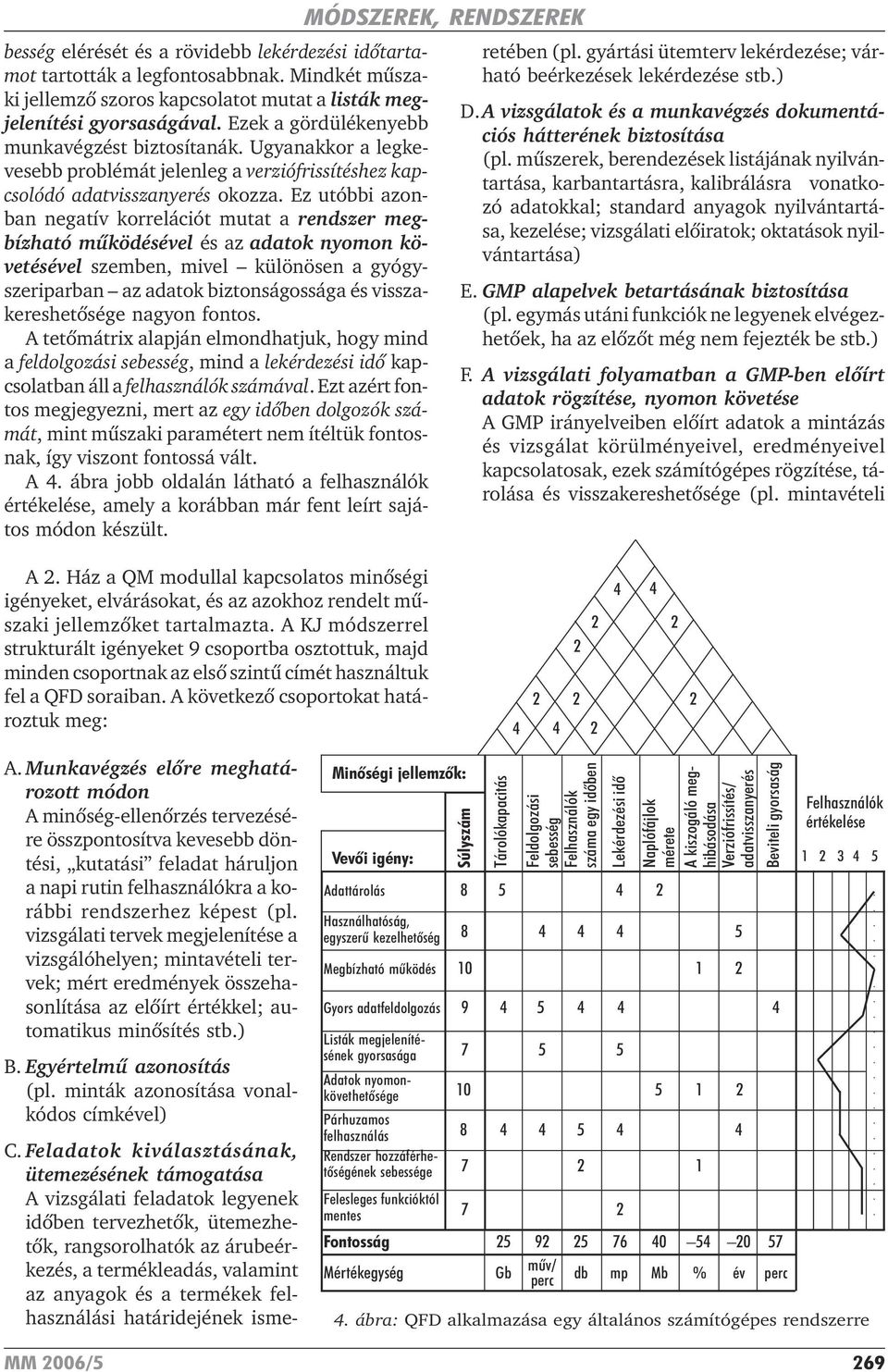 Ez utóbbi azonban negatív korrelációt mutat a rendszer megbízható mûködésével és az adatok nyomon követésével szemben, mivel különösen a gyógyszeriparban az adatok biztonságossága és