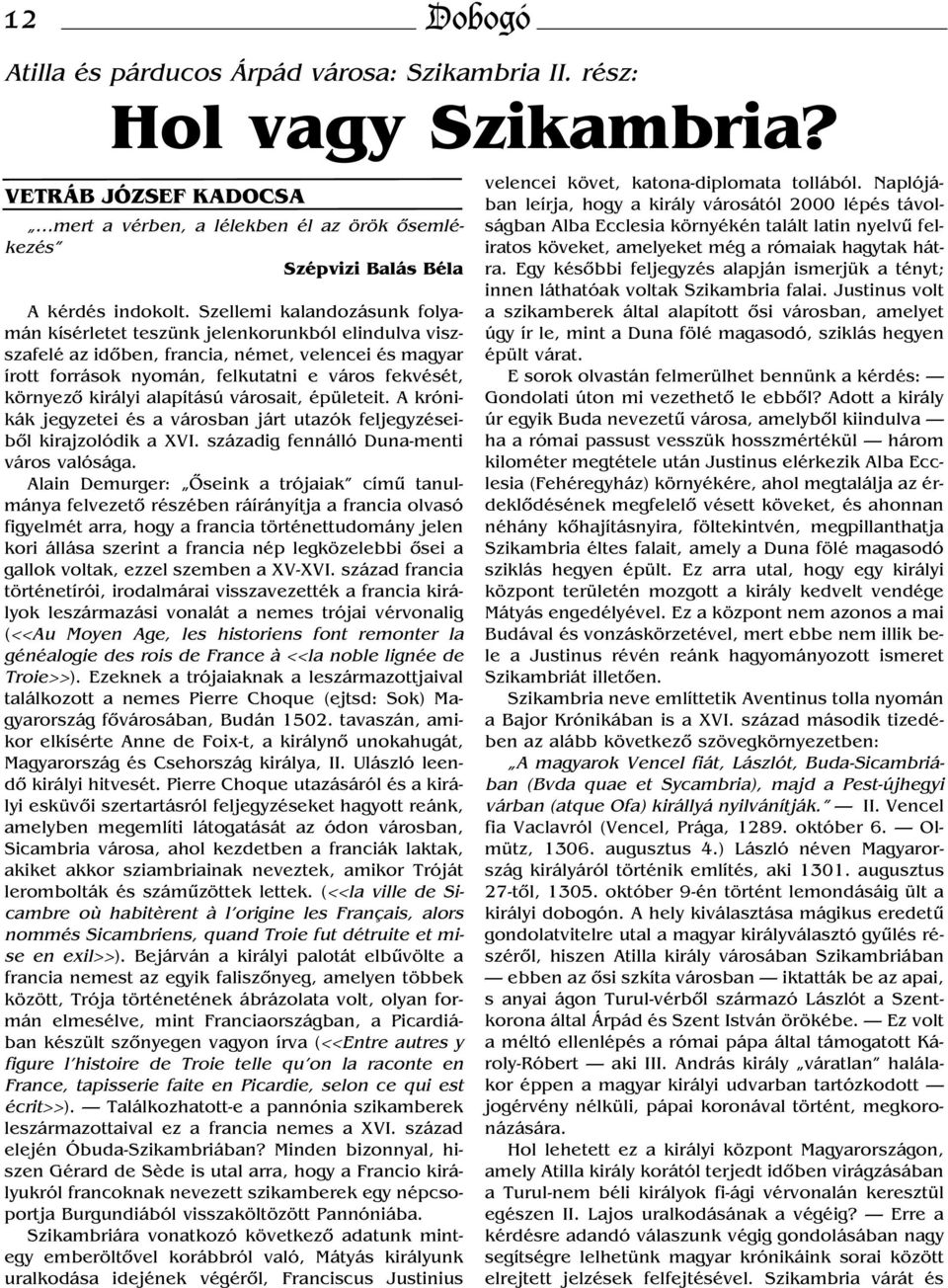 királyi alapítású városait, épületeit. A krónikák jegyzetei és a városban járt utazók feljegyzéseiből kirajzolódik a XVI. századig fennálló Duna-menti város valósága.