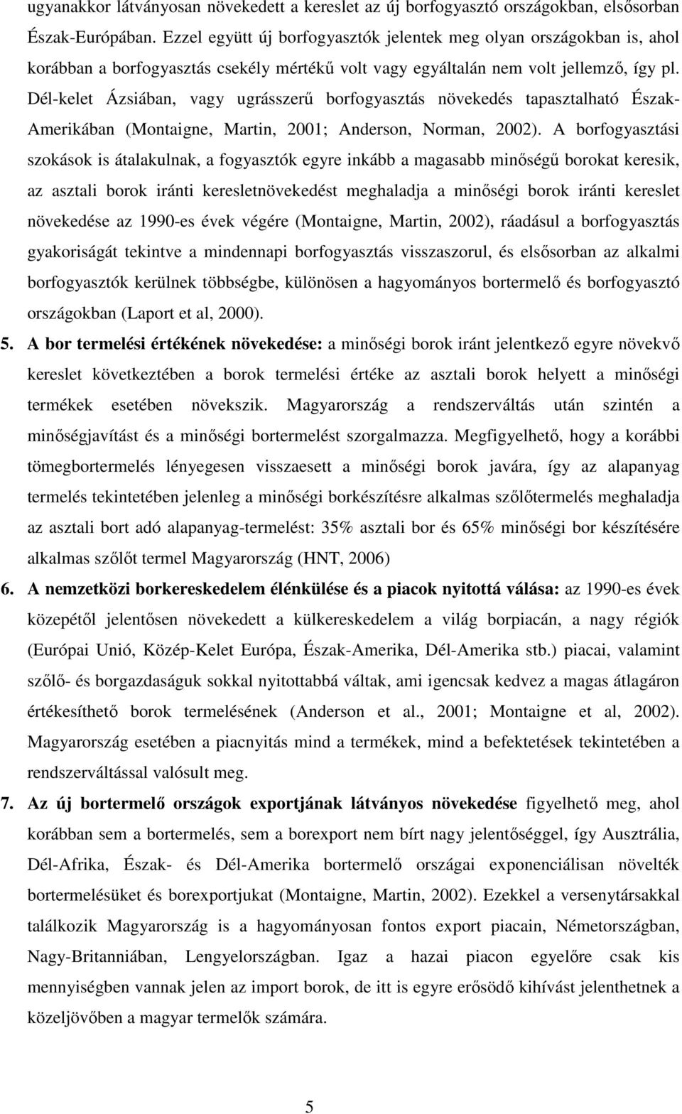 Dél-kelet Ázsiában, vagy ugrásszerő borfogyasztás növekedés tapasztalható Észak- Amerikában (Montaigne, Martin, 2001; Anderson, Norman, 2002).