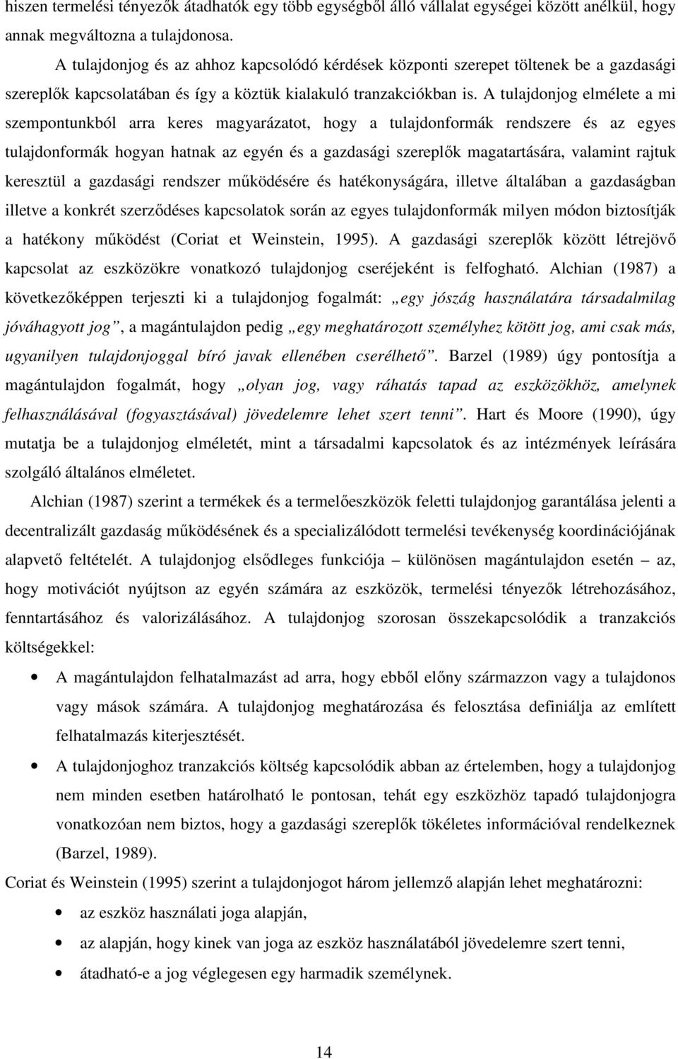 A tulajdonjog elmélete a mi szempontunkból arra keres magyarázatot, hogy a tulajdonformák rendszere és az egyes tulajdonformák hogyan hatnak az egyén és a gazdasági szereplık magatartására, valamint