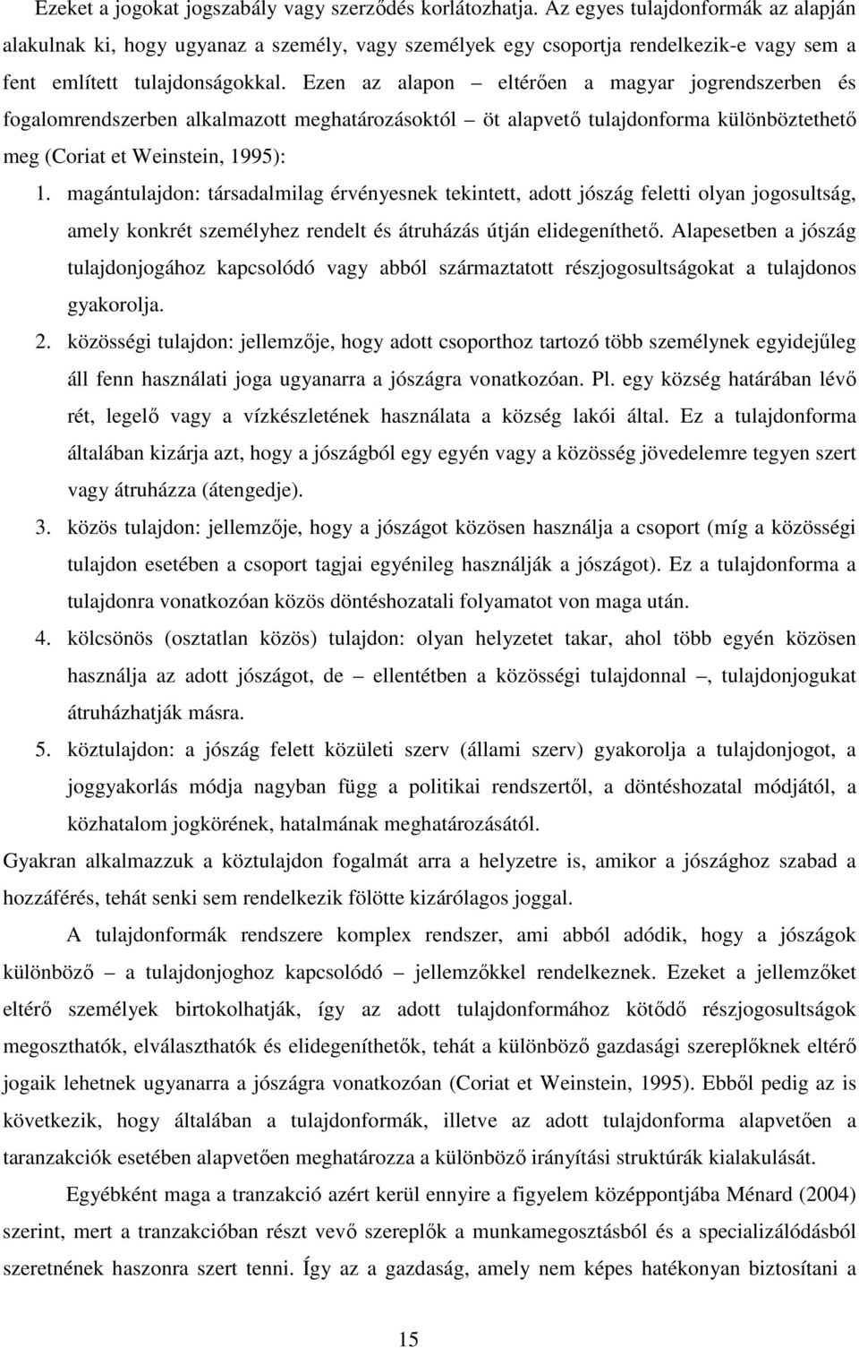 Ezen az alapon eltérıen a magyar jogrendszerben és fogalomrendszerben alkalmazott meghatározásoktól öt alapvetı tulajdonforma különböztethetı meg (Coriat et Weinstein, 1995): 1.