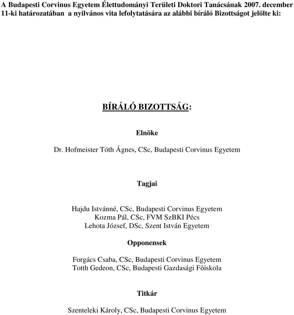 Hofmeister Tóth Ágnes, CSc, Budapesti Corvinus Egyetem Tagjai Hajdu Istvánné, CSc, Budapesti Corvinus Egyetem Kozma Pál, CSc, FVM SzBKI