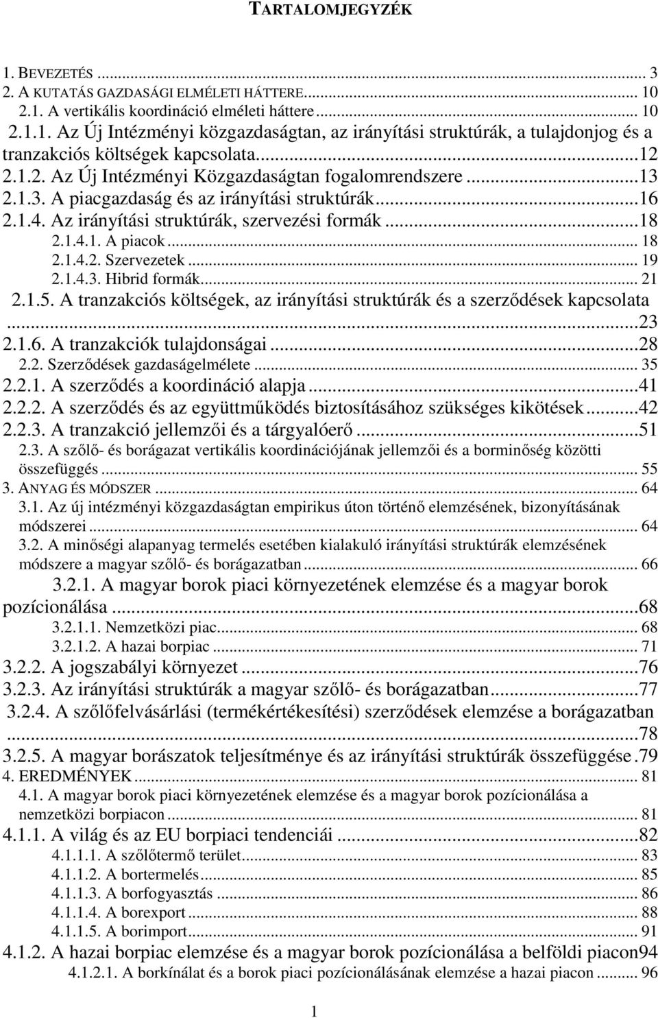 .. 18 2.1.4.2. Szervezetek... 19 2.1.4.3. Hibrid formák... 21 2.1.5. A tranzakciós költségek, az irányítási struktúrák és a szerzıdések kapcsolata...23 2.1.6. A tranzakciók tulajdonságai...28 2.2. Szerzıdések gazdaságelmélete.