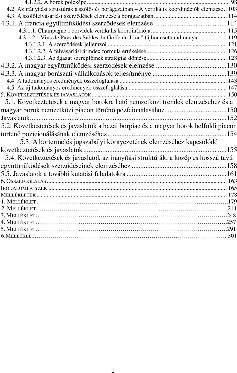 .. 126 4.3.1.2.3. Az ágazat szereplıinek stratégiai döntése... 128 4.3.2. A magyar együttmőködési szerzıdések elemzése...130 4.3.3. A magyar borászati vállalkozások teljesítménye...139 4.4. A tudományos eredmények összefoglalása.