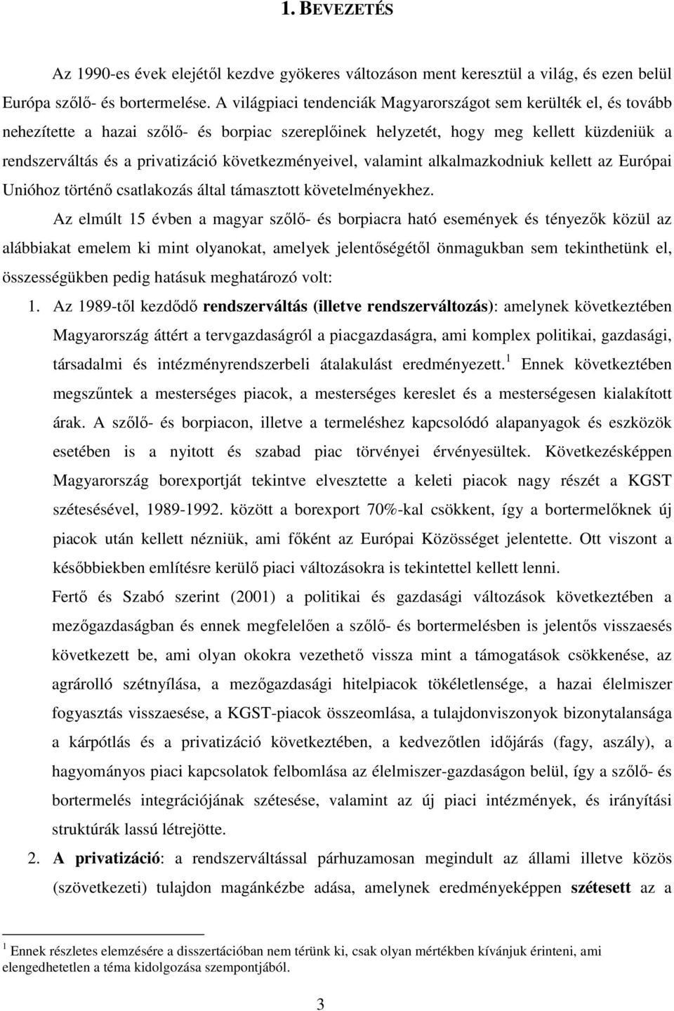 következményeivel, valamint alkalmazkodniuk kellett az Európai Unióhoz történı csatlakozás által támasztott követelményekhez.