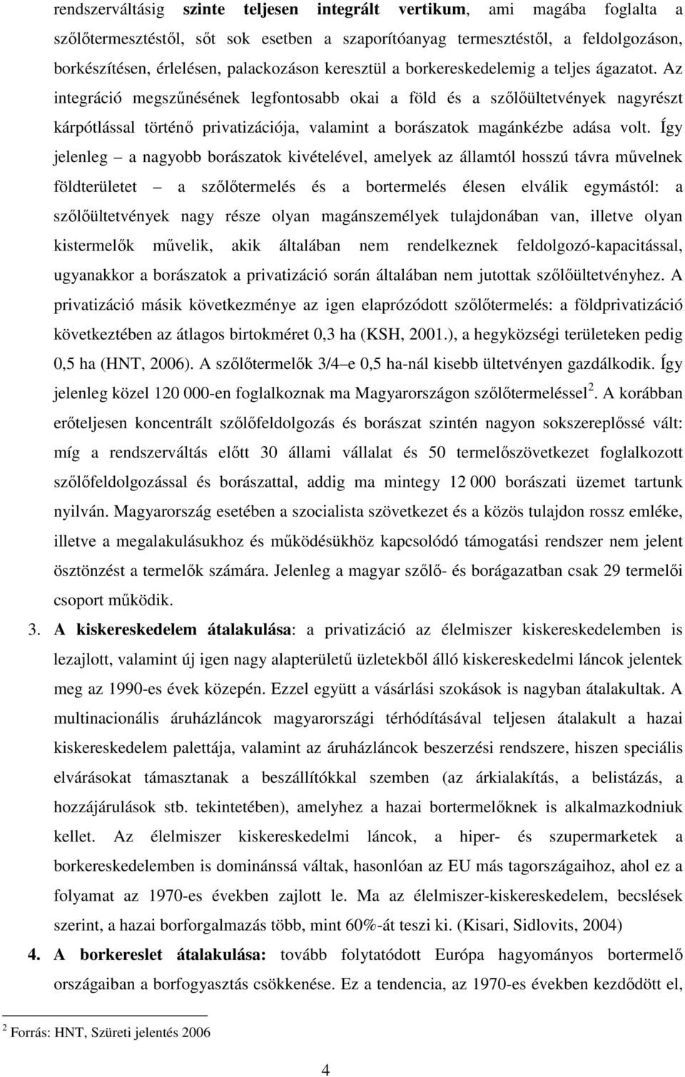 Az integráció megszőnésének legfontosabb okai a föld és a szılıültetvények nagyrészt kárpótlással történı privatizációja, valamint a borászatok magánkézbe adása volt.