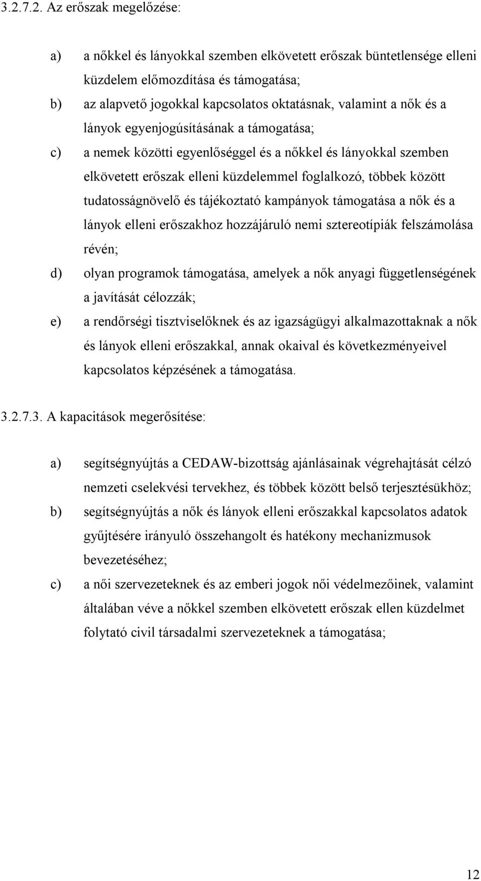 és tájékoztató kampányok támogatása a nők és a lányok elleni erőszakhoz hozzájáruló nemi sztereotípiák felszámolása révén; d) olyan programok támogatása, amelyek a nők anyagi függetlenségének a