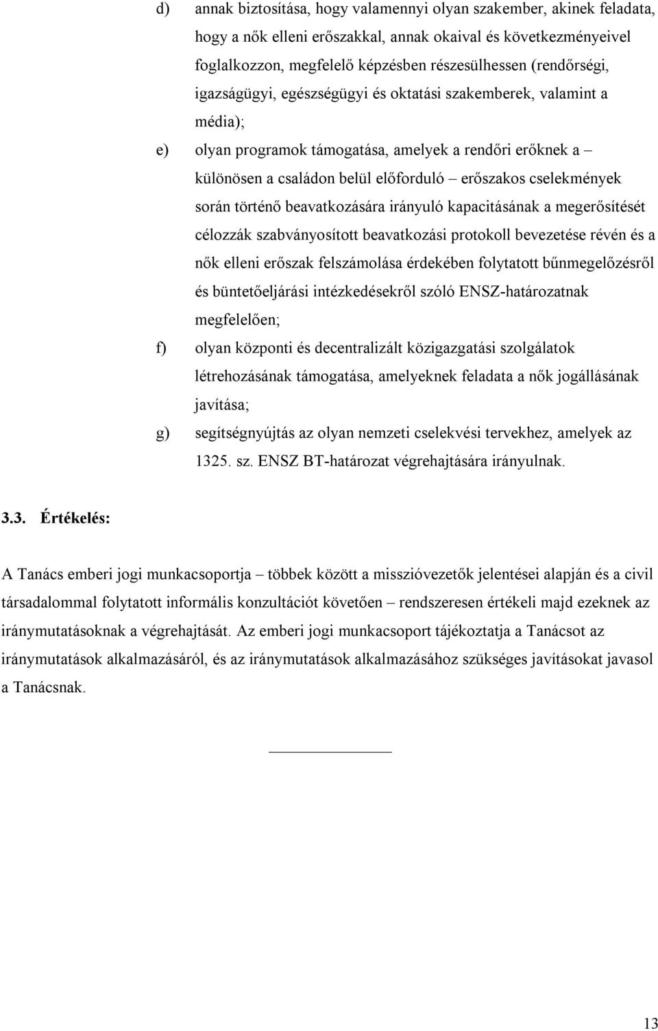 történő beavatkozására irányuló kapacitásának a megerősítését célozzák szabványosított beavatkozási protokoll bevezetése révén és a nők elleni erőszak felszámolása érdekében folytatott