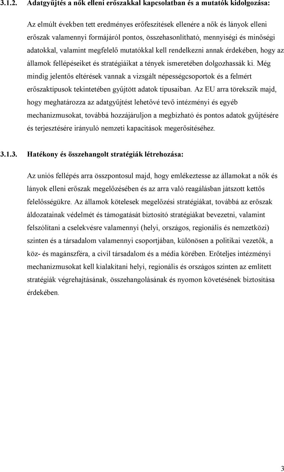 összehasonlítható, mennyiségi és minőségi adatokkal, valamint megfelelő mutatókkal kell rendelkezni annak érdekében, hogy az államok fellépéseiket és stratégiáikat a tények ismeretében dolgozhassák