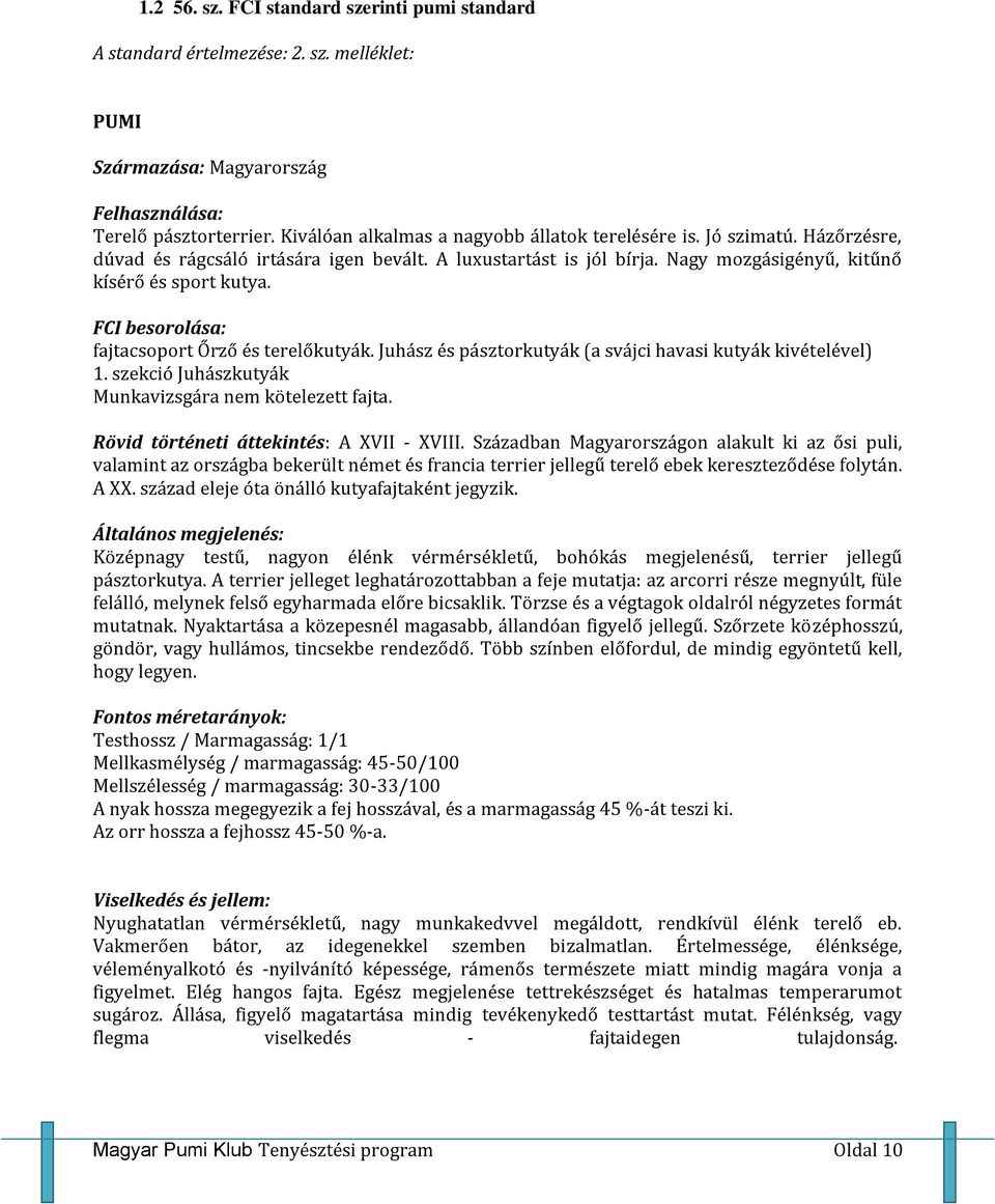 FCI besorolása: fajtacsoport Őrző és terelőkutyák. Juhász és pásztorkutyák (a svájci havasi kutyák kivételével) 1. szekció Juhászkutyák Munkavizsgára nem kötelezett fajta.