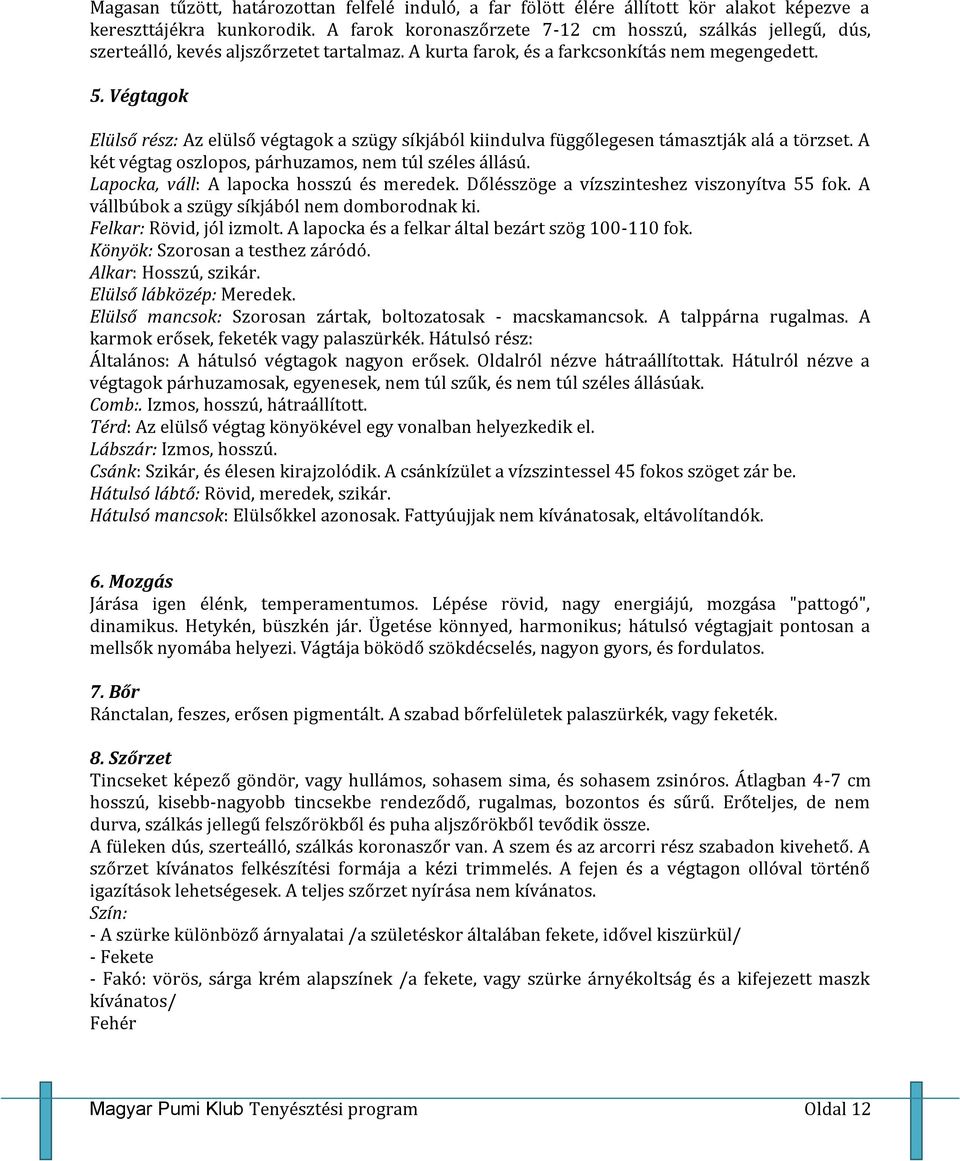 Végtagok Elülső rész: Az elülső végtagok a szügy síkjából kiindulva függőlegesen támasztják alá a törzset. A két végtag oszlopos, párhuzamos, nem túl széles állású.