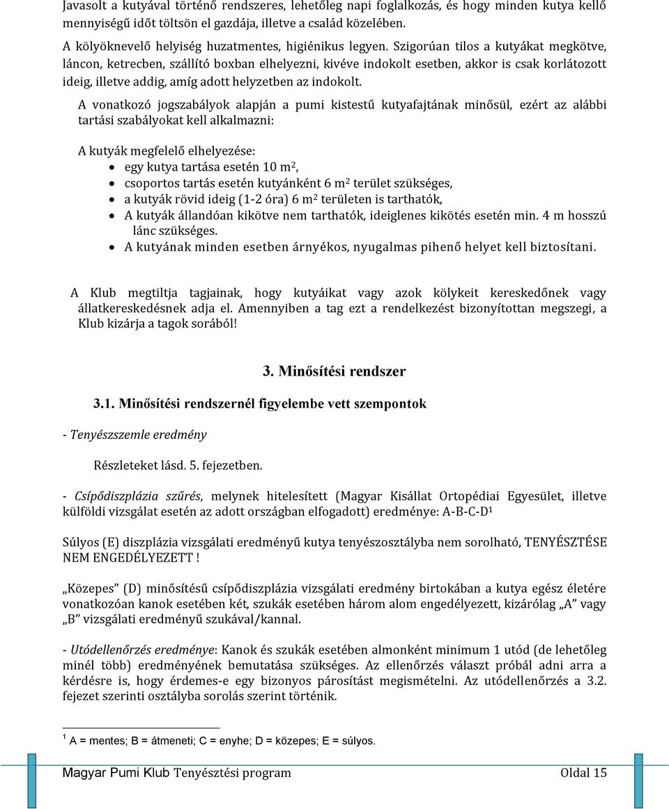 Szigorúan tilos a kutyákat megkötve, láncon, ketrecben, szállító boxban elhelyezni, kivéve indokolt esetben, akkor is csak korlátozott ideig, illetve addig, amíg adott helyzetben az indokolt.