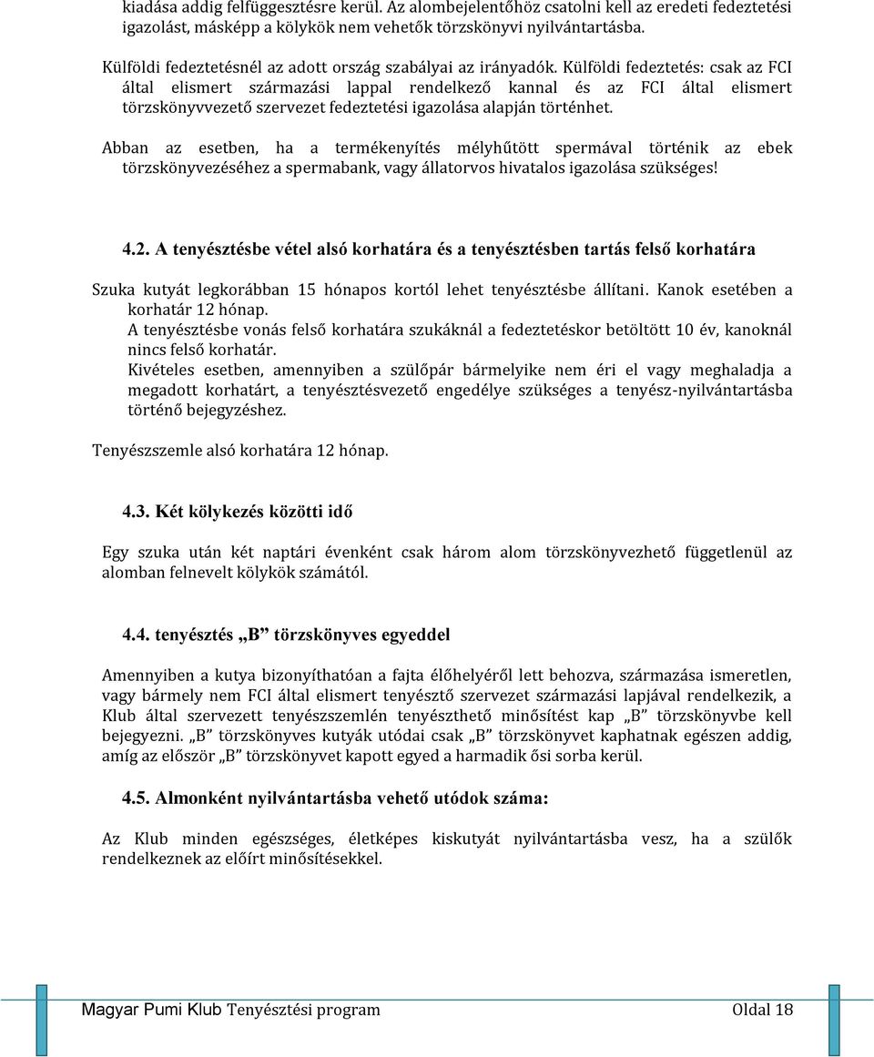 Külföldi fedeztetés: csak az FCI által elismert származási lappal rendelkező kannal és az FCI által elismert törzskönyvvezető szervezet fedeztetési igazolása alapján történhet.