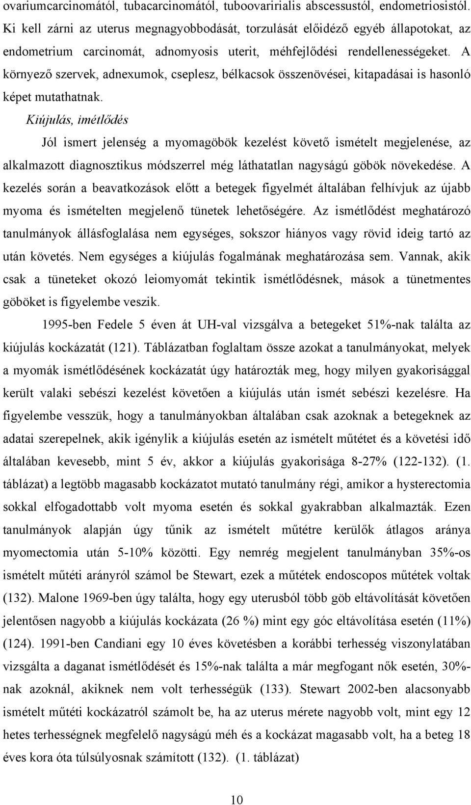 A környező szervek, adnexumok, cseplesz, bélkacsok összenövései, kitapadásai is hasonló képet mutathatnak.