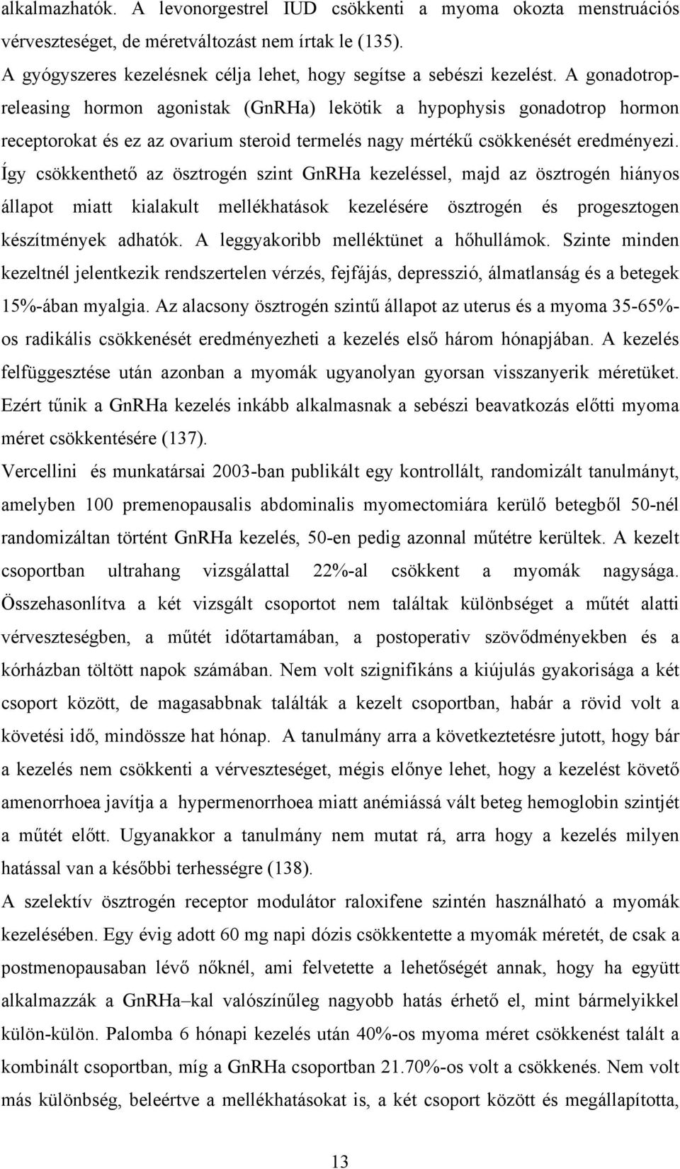 Így csökkenthető az ösztrogén szint GnRHa kezeléssel, majd az ösztrogén hiányos állapot miatt kialakult mellékhatások kezelésére ösztrogén és progesztogen készítmények adhatók.