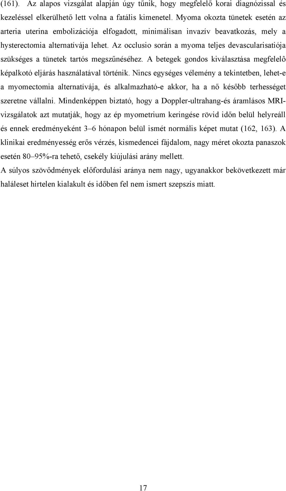 Az occlusio során a myoma teljes devascularisatiója szükséges a tünetek tartós megszűnéséhez. A betegek gondos kiválasztása megfelelô képalkotó eljárás használatával történik.