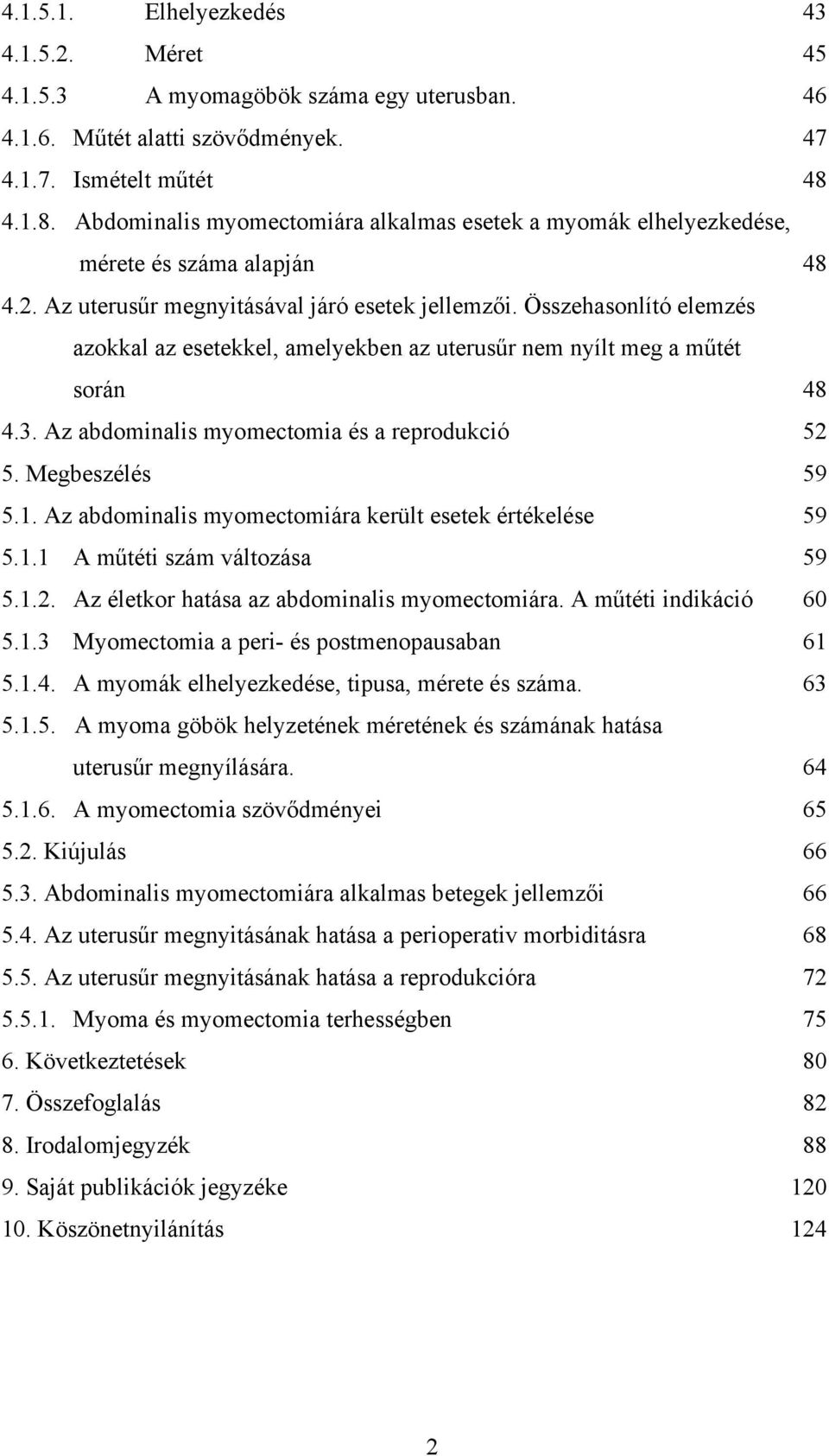 Összehasonlító elemzés azokkal az esetekkel, amelyekben az uterusűr nem nyílt meg a műtét során 48 4.3. Az abdominalis myomectomia és a reprodukció 52 5. Megbeszélés 59 5.1.