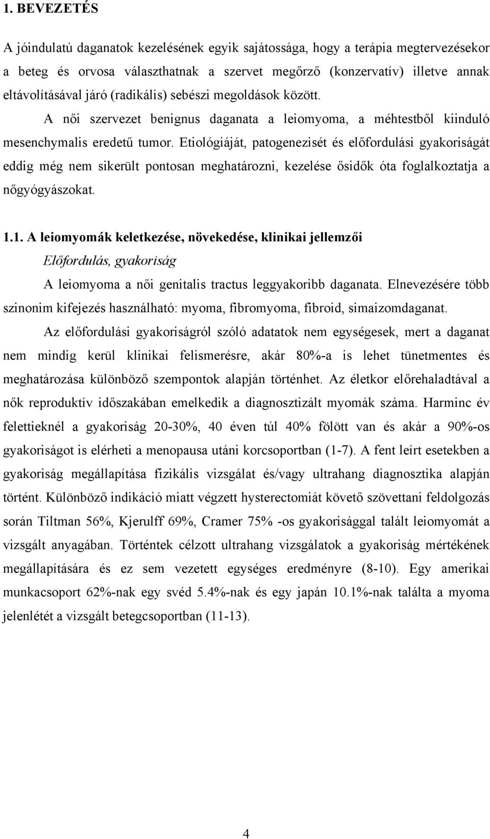 Etiológiáját, patogenezisét és előfordulási gyakoriságát eddig még nem sikerült pontosan meghatározni, kezelése ősidők óta foglalkoztatja a nőgyógyászokat. 1.