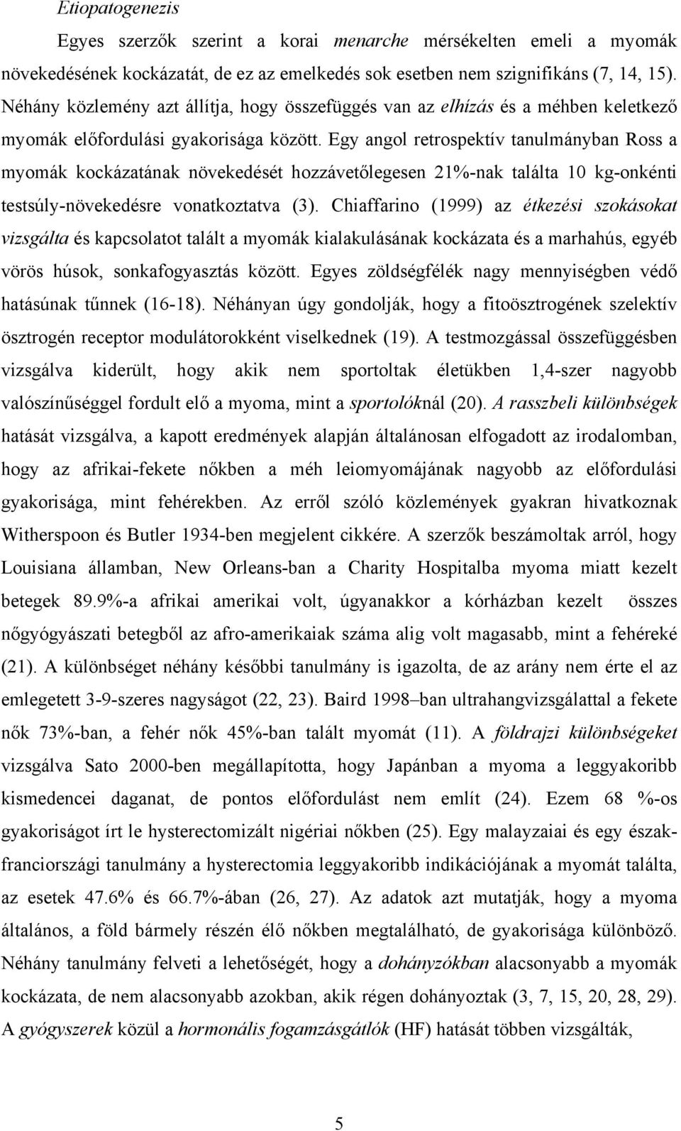 Egy angol retrospektív tanulmányban Ross a myomák kockázatának növekedését hozzávetőlegesen 21%-nak találta 10 kg-onkénti testsúly-növekedésre vonatkoztatva (3).