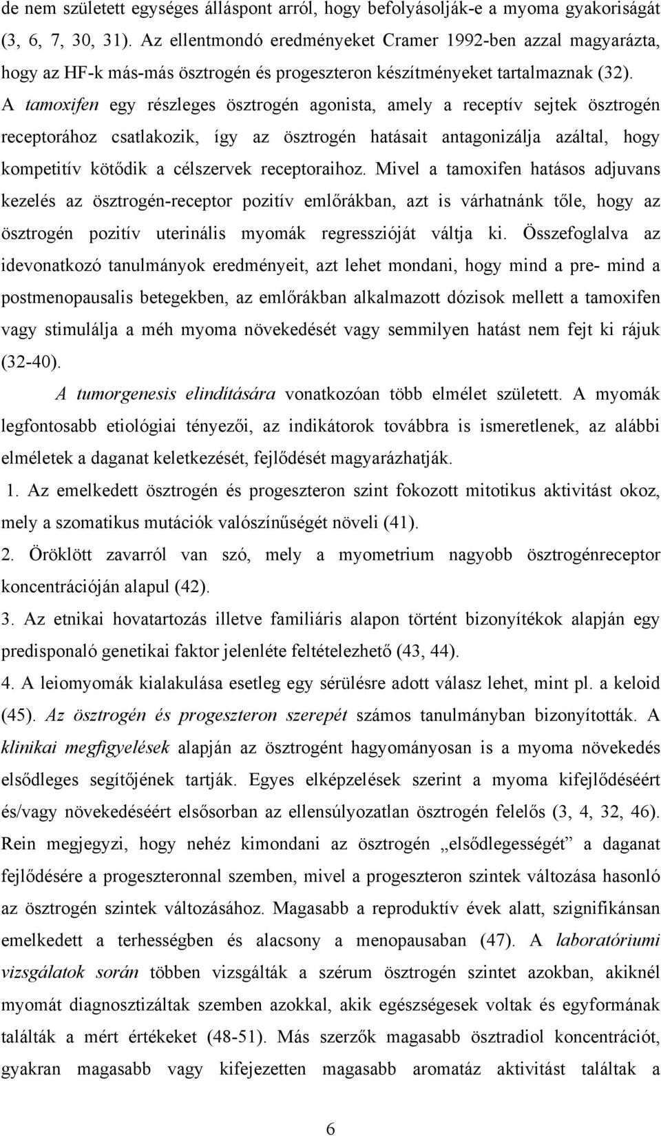 A tamoxifen egy részleges ösztrogén agonista, amely a receptív sejtek ösztrogén receptorához csatlakozik, így az ösztrogén hatásait antagonizálja azáltal, hogy kompetitív kötődik a célszervek